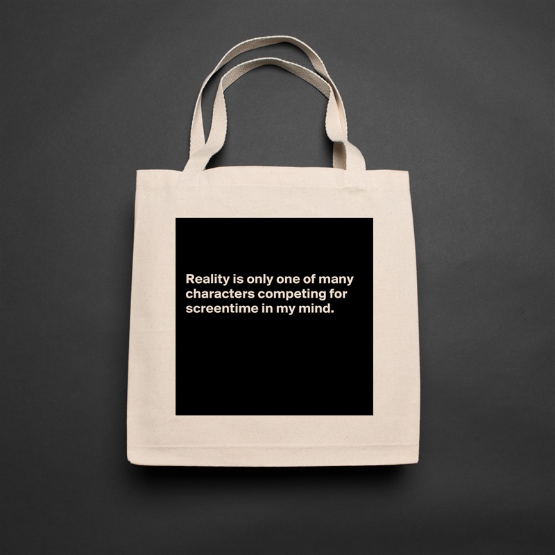 


Reality is only one of many characters competing for screentime in my mind.





 Natural Eco Cotton Canvas Tote 