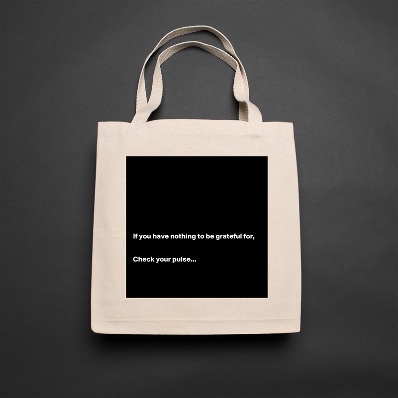 








If you have nothing to be grateful for,


Check your pulse...


 Natural Eco Cotton Canvas Tote 