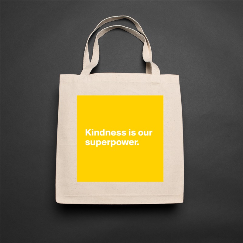 


  Kindness is our 
  superpower. 


 Natural Eco Cotton Canvas Tote 