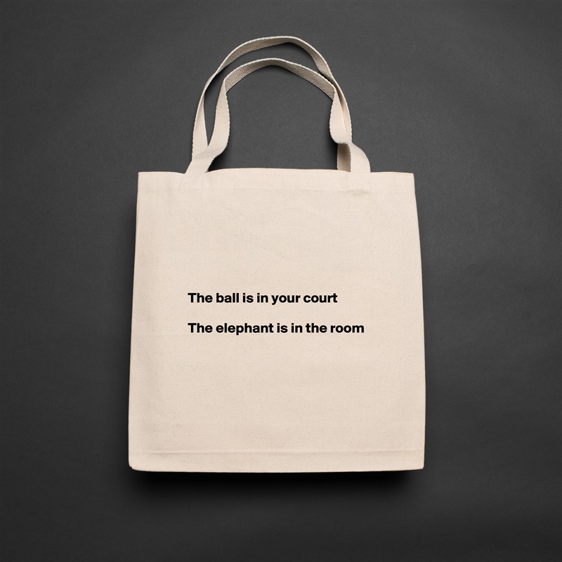 



The ball is in your court

The elephant is in the room



 Natural Eco Cotton Canvas Tote 