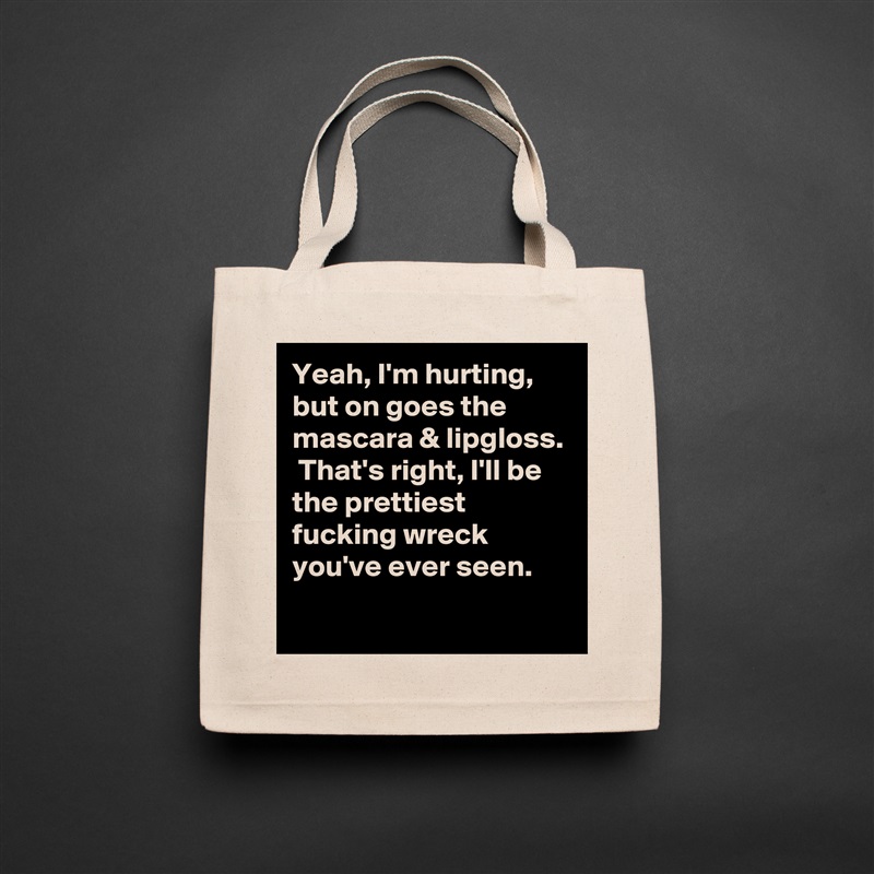 Yeah, I'm hurting, but on goes the mascara & lipgloss.  That's right, I'll be the prettiest fucking wreck you've ever seen.
 Natural Eco Cotton Canvas Tote 