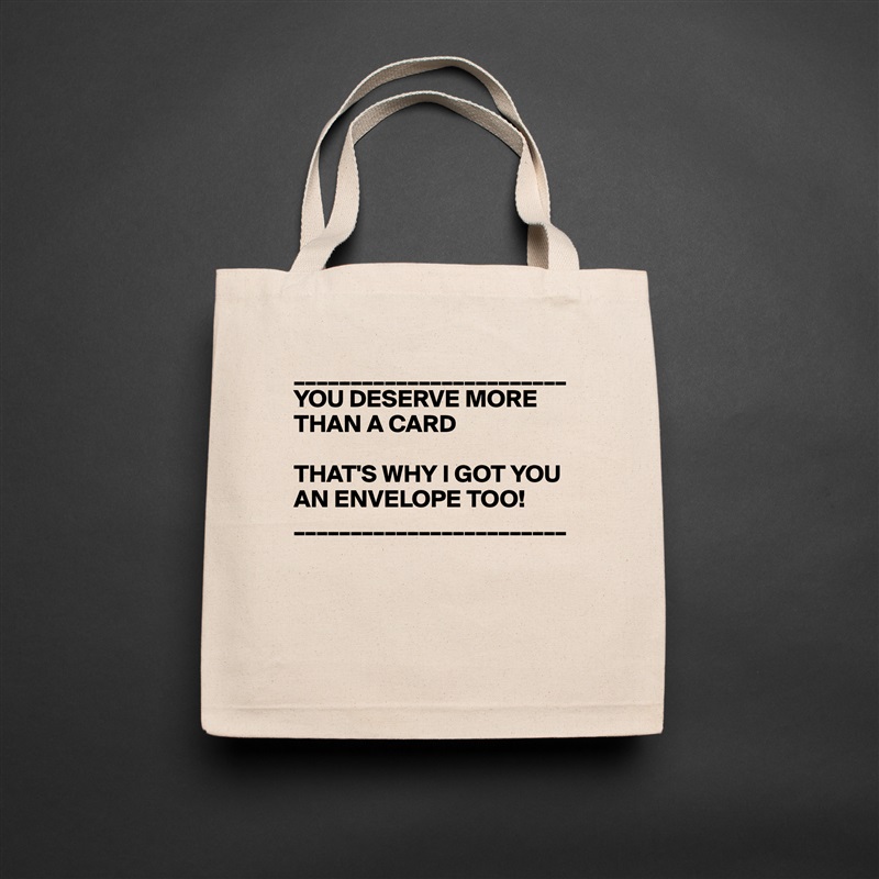 ________________________
YOU DESERVE MORE THAN A CARD

THAT'S WHY I GOT YOU AN ENVELOPE TOO!
________________________



 Natural Eco Cotton Canvas Tote 