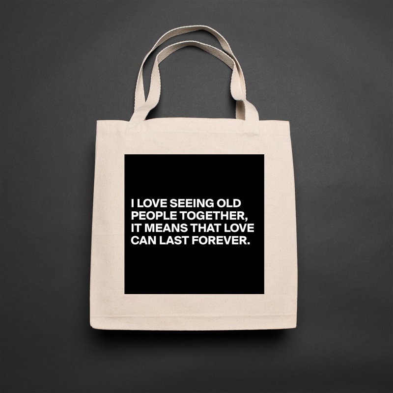 


I LOVE SEEING OLD PEOPLE TOGETHER,
IT MEANS THAT LOVE CAN LAST FOREVER.


 Natural Eco Cotton Canvas Tote 