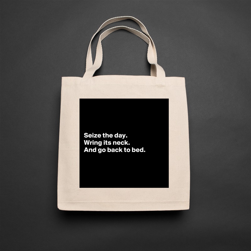 



Seize the day.
Wring its neck.
And go back to bed.



 Natural Eco Cotton Canvas Tote 