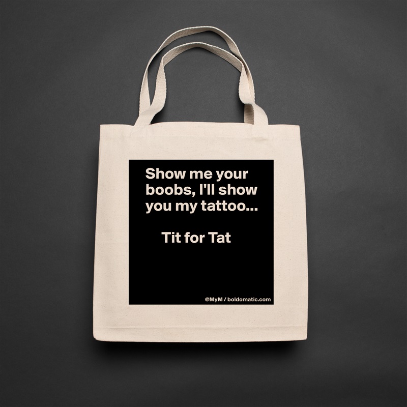    Show me your      
   boobs, I'll show  
   you my tattoo...

        Tit for Tat


 Natural Eco Cotton Canvas Tote 