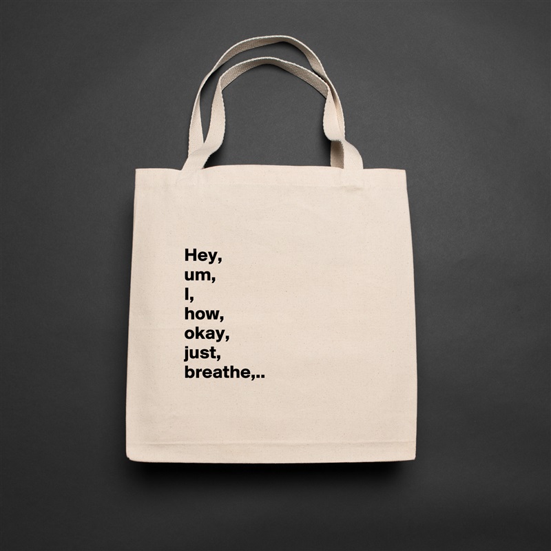 
Hey, 
um,
I,
how, 
okay,
just,
breathe,..
 Natural Eco Cotton Canvas Tote 