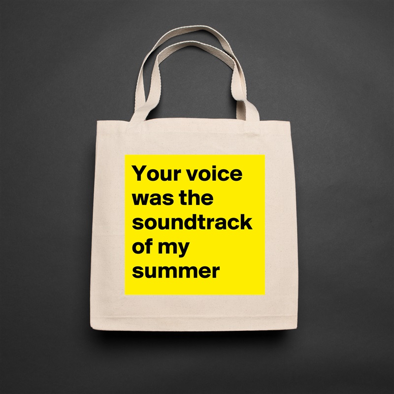 Your voice was the soundtrack of my summer Natural Eco Cotton Canvas Tote 