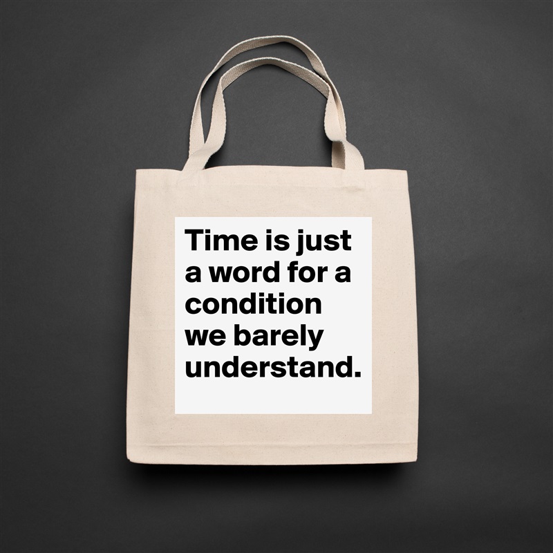 Time is just a word for a condition we barely understand.  Natural Eco Cotton Canvas Tote 