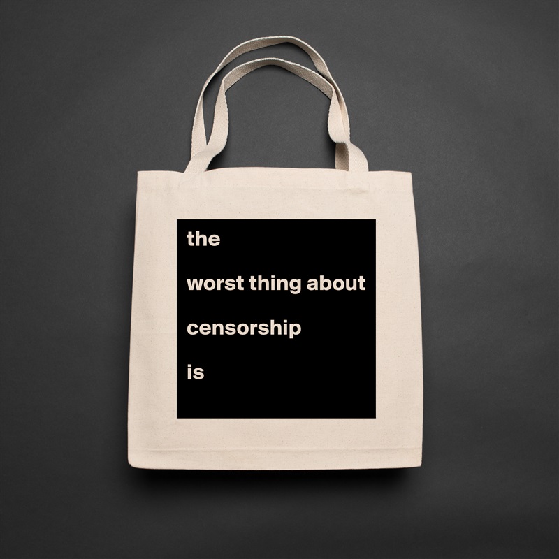 the

worst thing about 

censorship

is Natural Eco Cotton Canvas Tote 