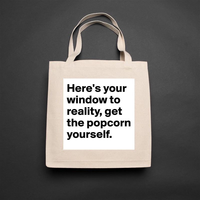 Here's your window to reality, get the popcorn yourself. Natural Eco Cotton Canvas Tote 