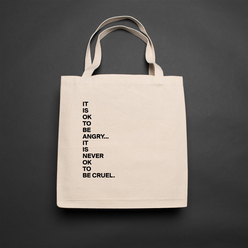 IT
IS
OK
TO
BE
ANGRY...
IT
IS
NEVER
OK
TO
BE CRUEL. Natural Eco Cotton Canvas Tote 