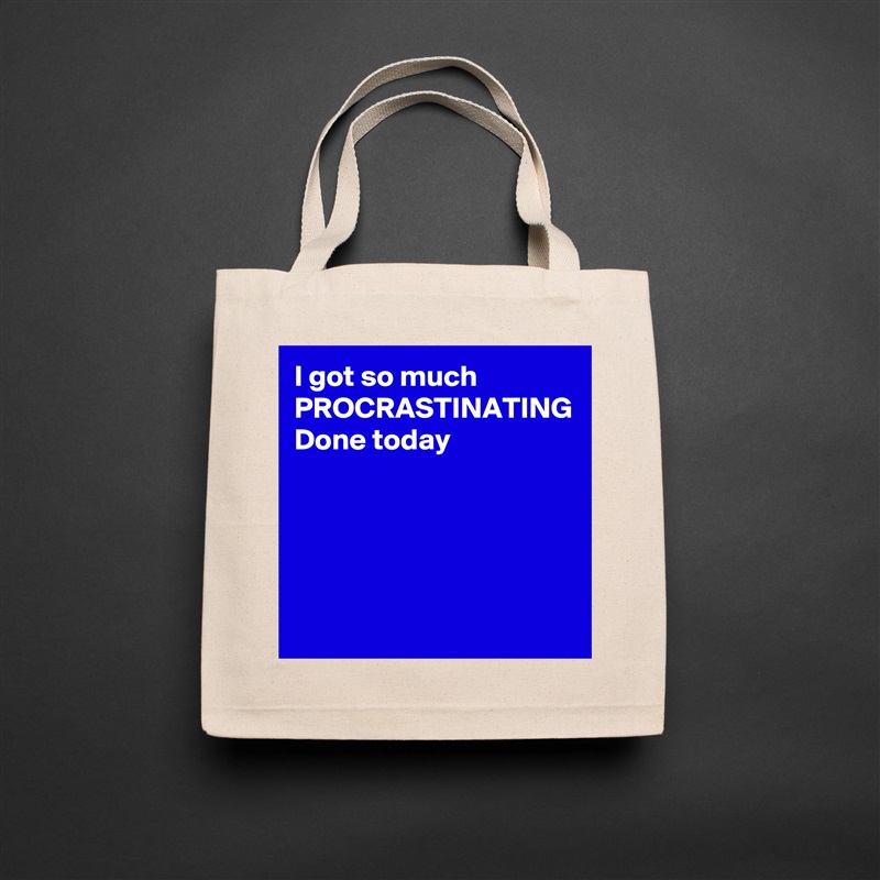 I got so much
PROCRASTINATING
Done today


 Natural Eco Cotton Canvas Tote 