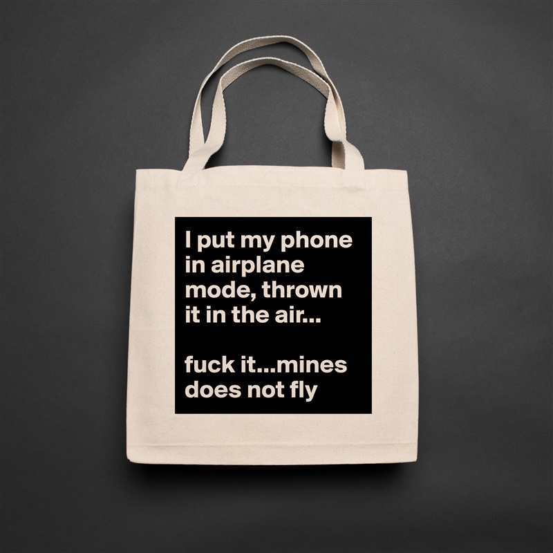 I put my phone in airplane mode, thrown it in the air...

fuck it...mines does not fly Natural Eco Cotton Canvas Tote 