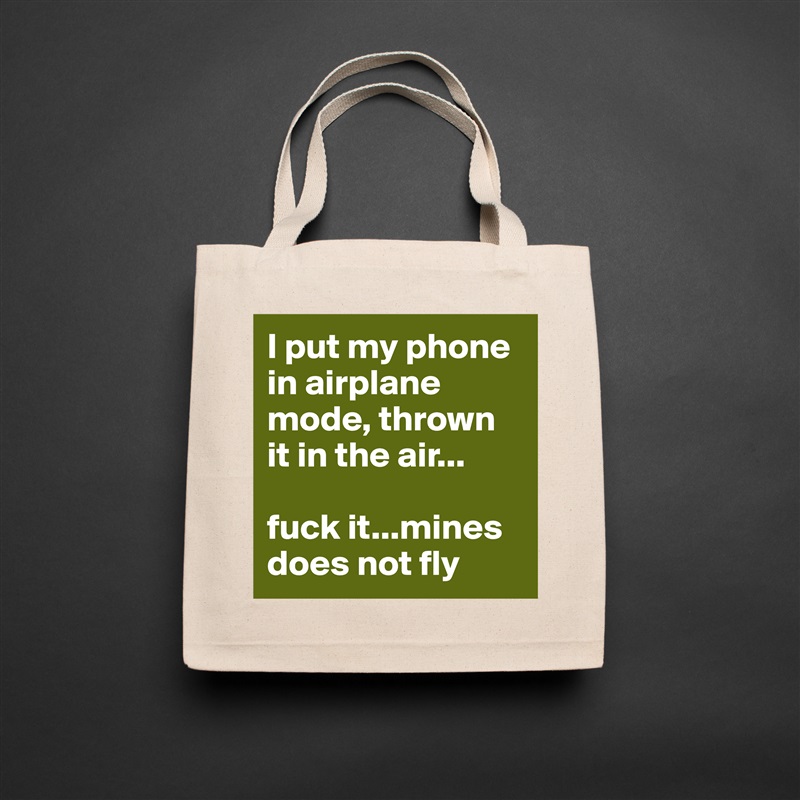 I put my phone in airplane mode, thrown it in the air...

fuck it...mines does not fly Natural Eco Cotton Canvas Tote 