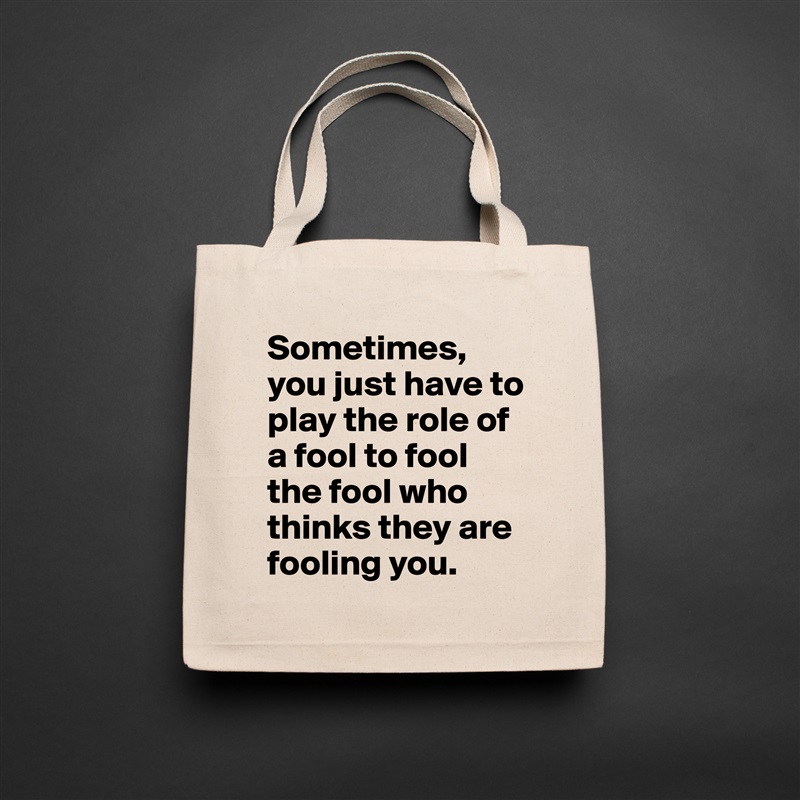 Sometimes, you just have to play the role of a fool to fool the fool who thinks they are fooling you. Natural Eco Cotton Canvas Tote 