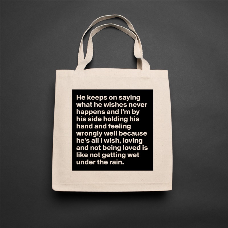 He keeps on saying what he wishes never happens and I'm by his side holding his hand and feeling wrongly well because he's all I wish, loving and not being loved is like not getting wet under the rain. Natural Eco Cotton Canvas Tote 