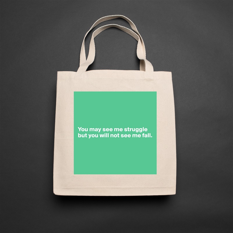 




You may see me struggle 
but you will not see me fall. 




 Natural Eco Cotton Canvas Tote 