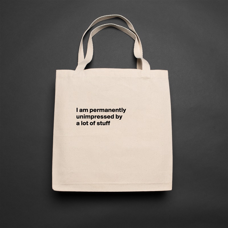 

I am permanently 
unimpressed by
a lot of stuff





 Natural Eco Cotton Canvas Tote 