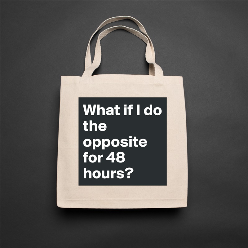What if I do the opposite for 48 hours? Natural Eco Cotton Canvas Tote 