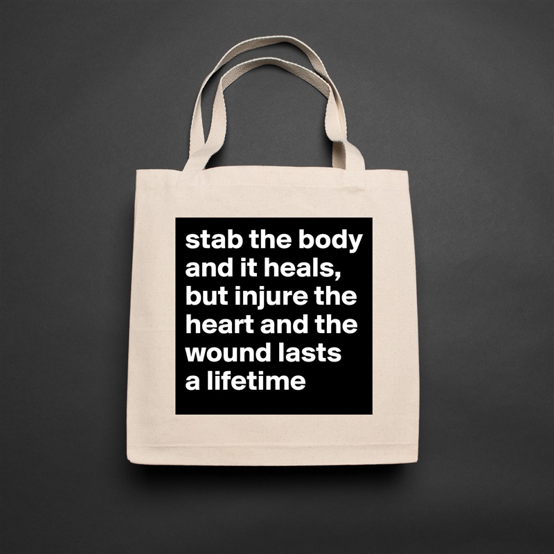 stab the body and it heals, but injure the heart and the wound lasts a lifetime  Natural Eco Cotton Canvas Tote 