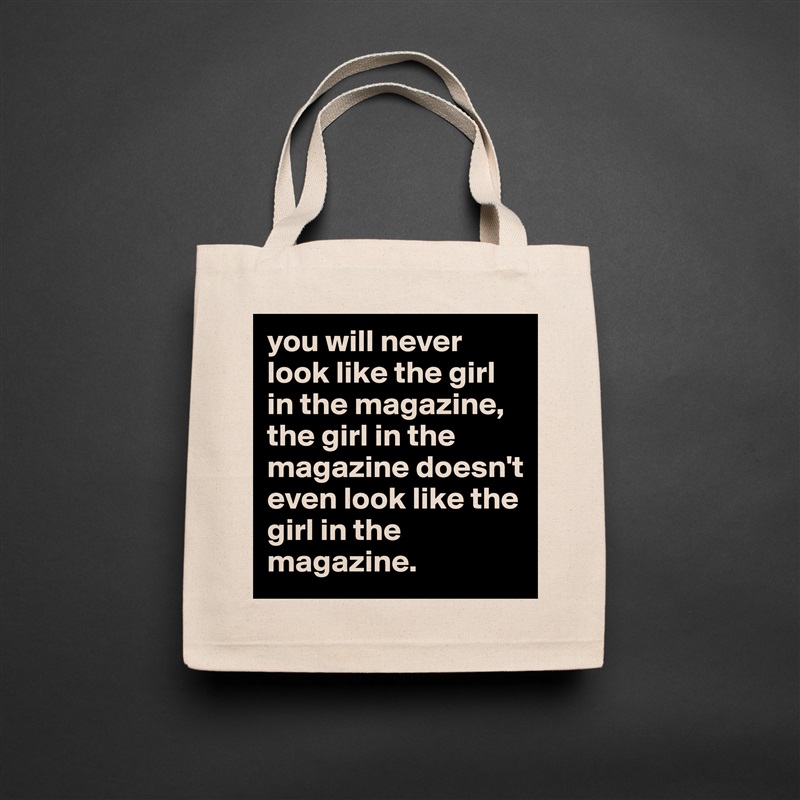 you will never look like the girl in the magazine, the girl in the magazine doesn't even look like the girl in the magazine. Natural Eco Cotton Canvas Tote 