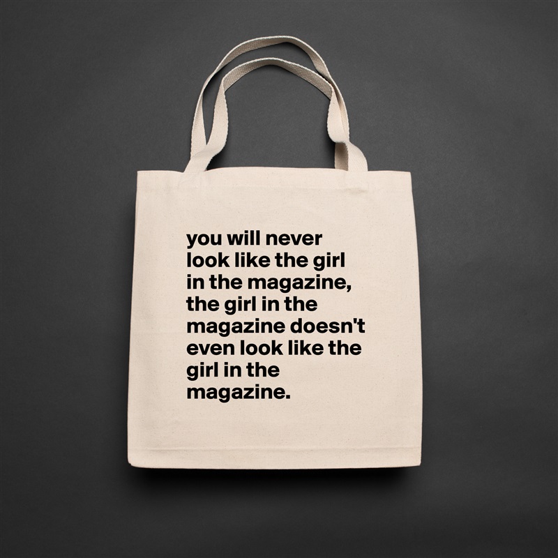 you will never look like the girl in the magazine, the girl in the magazine doesn't even look like the girl in the magazine. Natural Eco Cotton Canvas Tote 