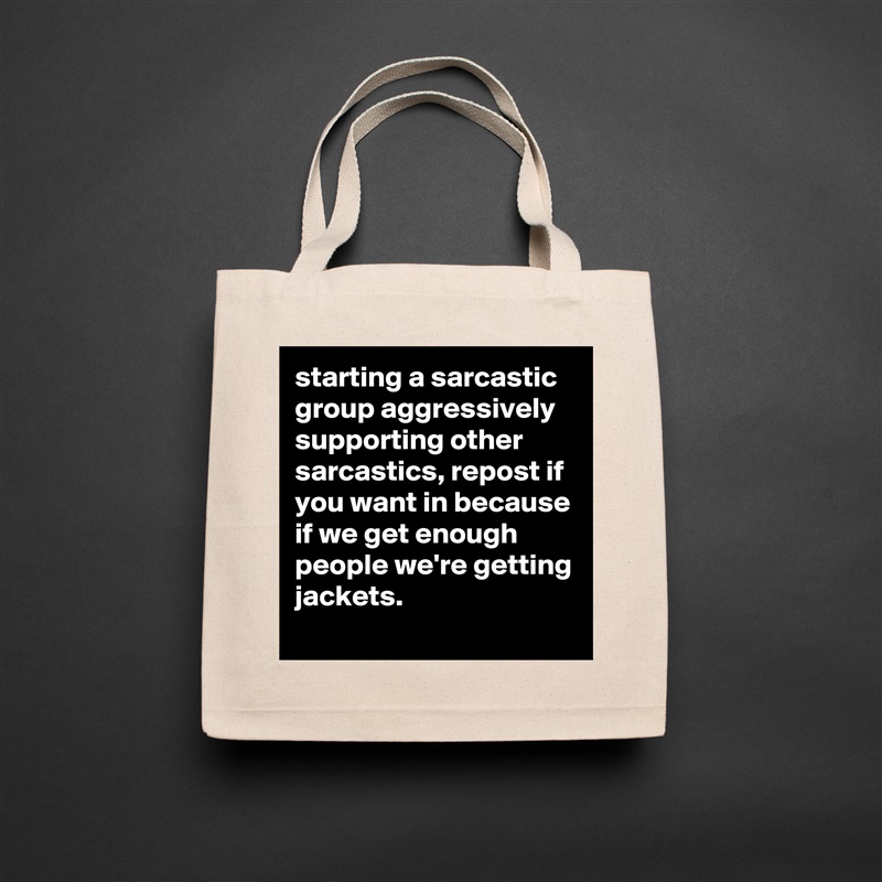 starting a sarcastic group aggressively supporting other sarcastics, repost if you want in because if we get enough people we're getting jackets. Natural Eco Cotton Canvas Tote 