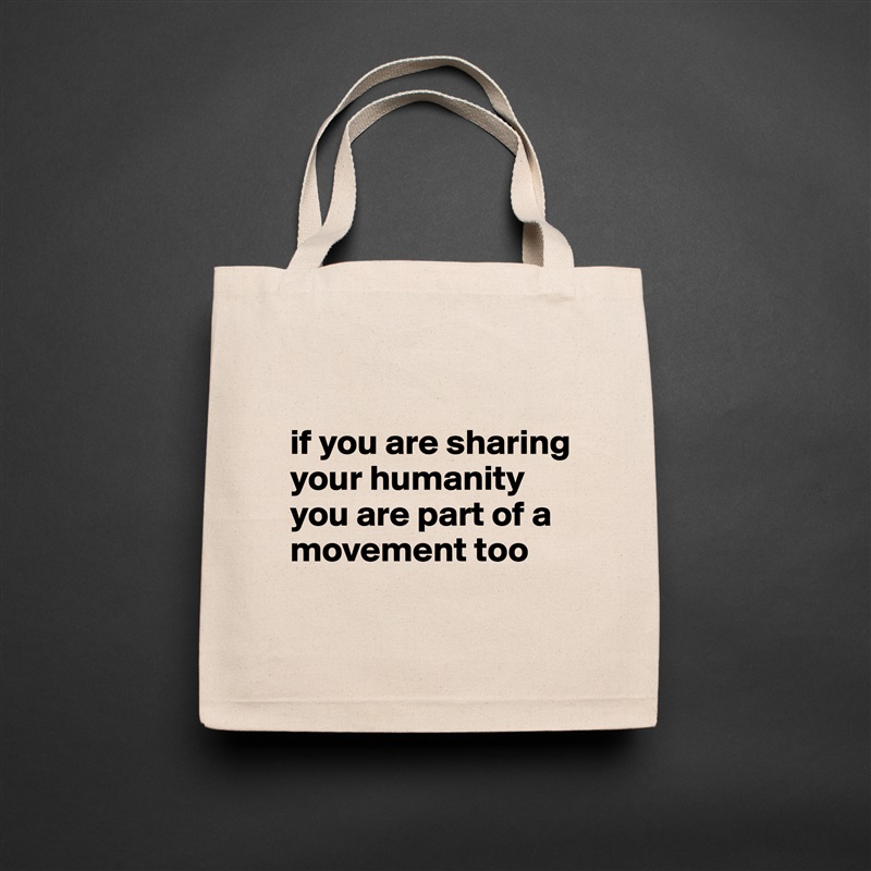 

if you are sharing your humanity
you are part of a movement too
 Natural Eco Cotton Canvas Tote 