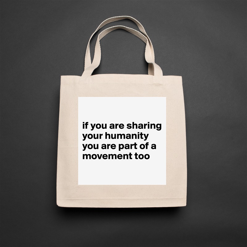 

if you are sharing your humanity
you are part of a movement too
 Natural Eco Cotton Canvas Tote 