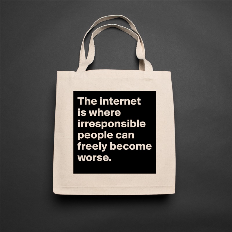 The internet is where irresponsible people can freely become worse. Natural Eco Cotton Canvas Tote 