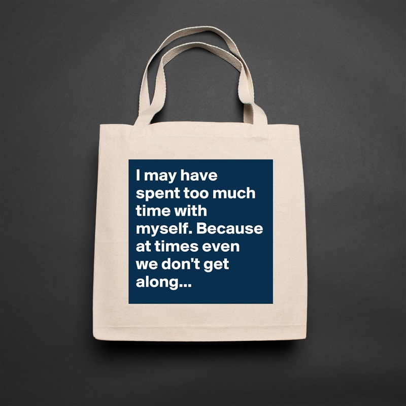 I may have spent too much time with myself. Because at times even we don't get along...  Natural Eco Cotton Canvas Tote 