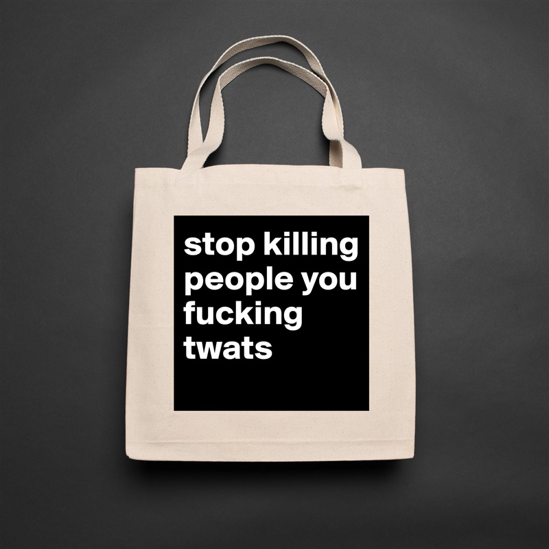 stop killing people you fucking twats
 Natural Eco Cotton Canvas Tote 