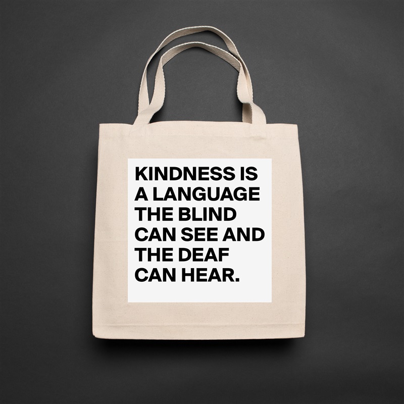 KINDNESS IS A LANGUAGE THE BLIND CAN SEE AND THE DEAF CAN HEAR. Natural Eco Cotton Canvas Tote 