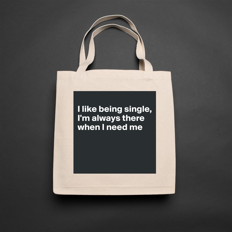 
I like being single,
I'm always there
when I need me



 Natural Eco Cotton Canvas Tote 