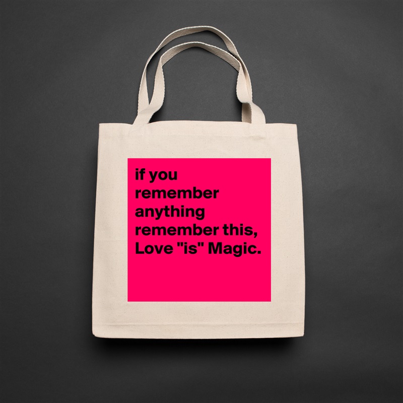 if you remember anything remember this, Love "is" Magic.
 Natural Eco Cotton Canvas Tote 