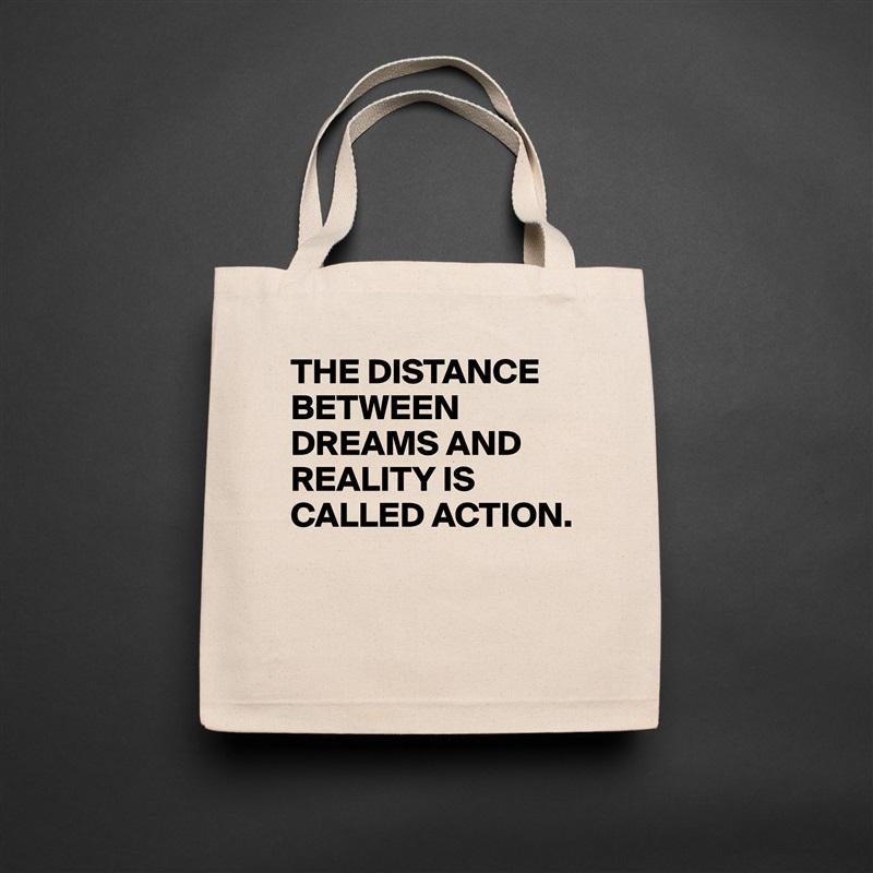 THE DISTANCE BETWEEN DREAMS AND REALITY IS CALLED ACTION.

 Natural Eco Cotton Canvas Tote 
