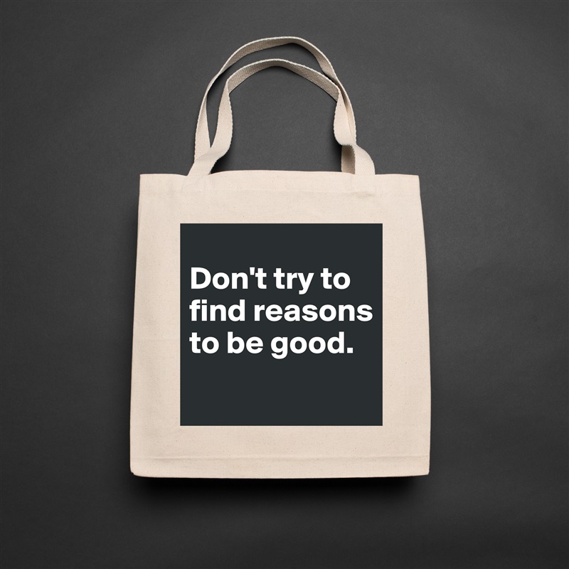 
Don't try to find reasons to be good.
 Natural Eco Cotton Canvas Tote 
