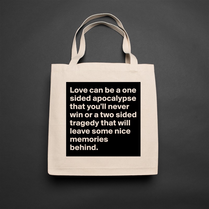 Love can be a one sided apocalypse that you'll never win or a two sided tragedy that will leave some nice memories behind. Natural Eco Cotton Canvas Tote 