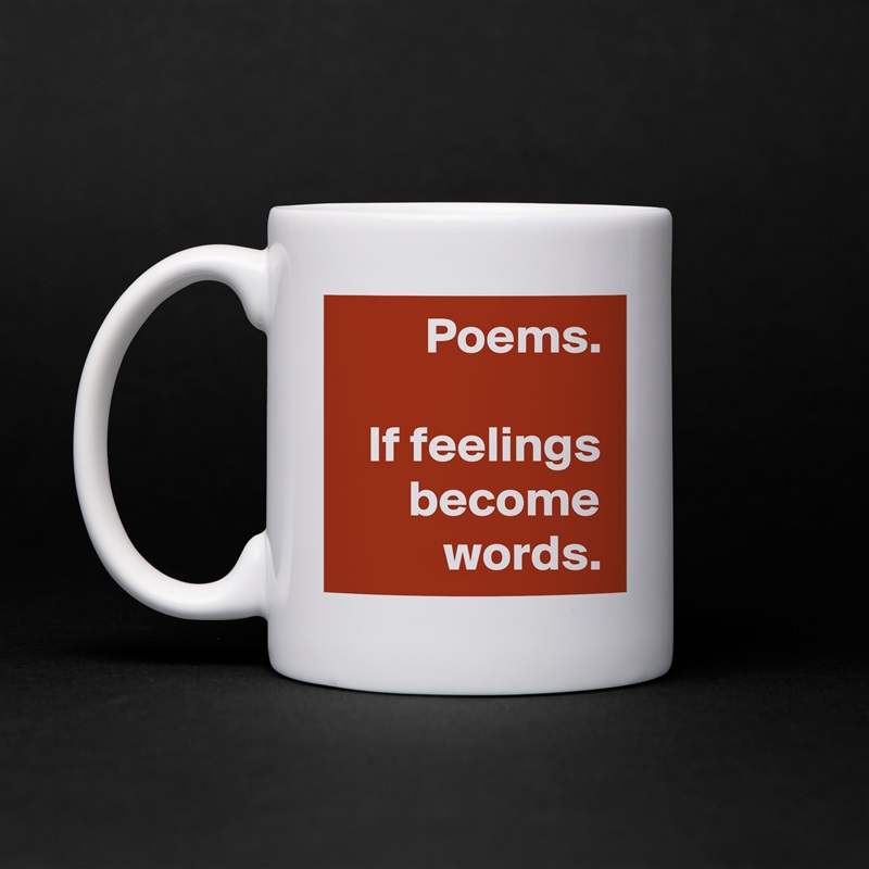 Poems.

If feelings become words. White Mug Coffee Tea Custom 