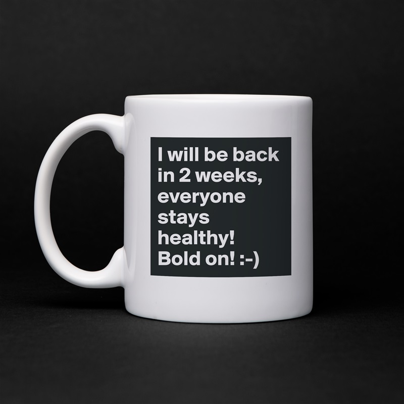 I will be back in 2 weeks, everyone stays healthy!
Bold on! :-) White Mug Coffee Tea Custom 