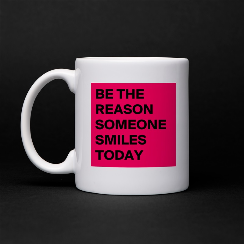 BE THE REASON SOMEONE SMILES TODAY  White Mug Coffee Tea Custom 