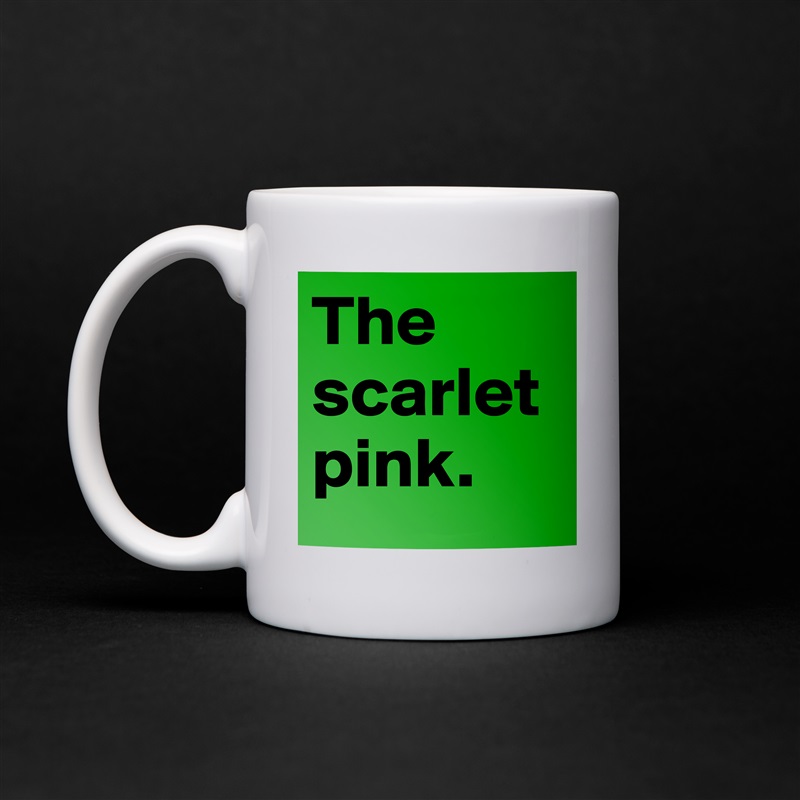 The scarlet pink.  White Mug Coffee Tea Custom 