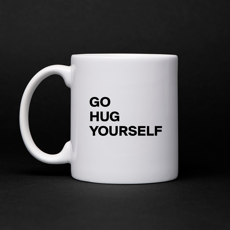 
GO
HUG
YOURSELF White Mug Coffee Tea Custom 