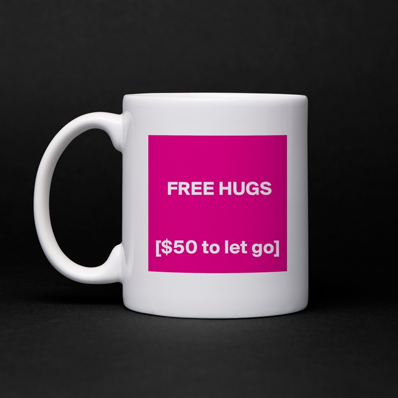

   FREE HUGS


[$50 to let go] White Mug Coffee Tea Custom 