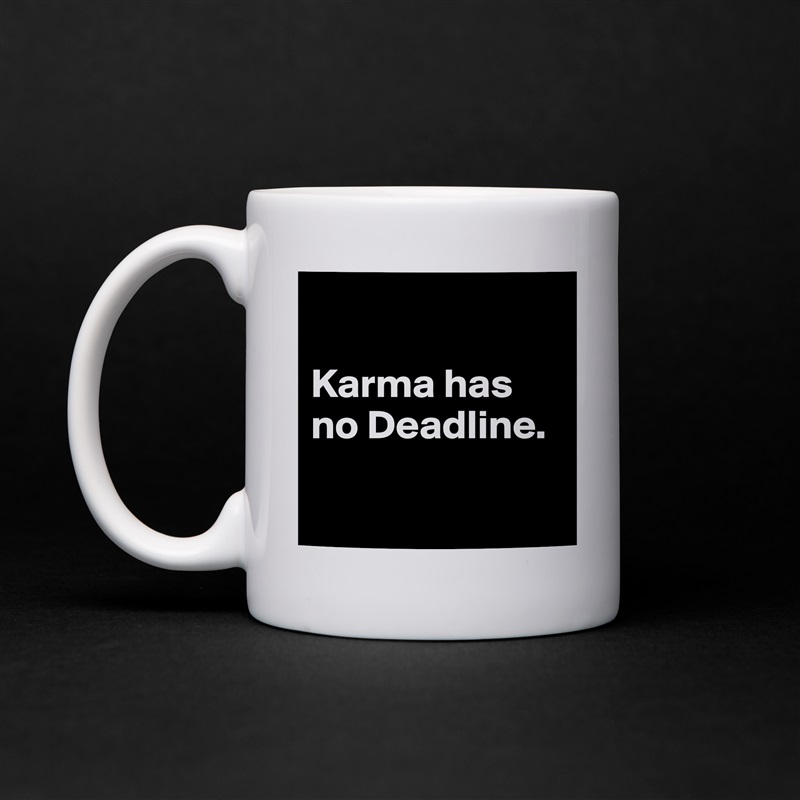 

Karma has no Deadline.

 White Mug Coffee Tea Custom 