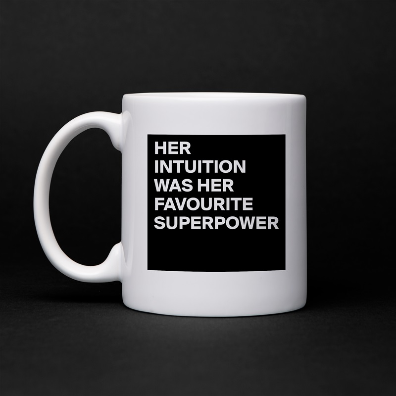 HER INTUITION WAS HER FAVOURITE SUPERPOWER
 White Mug Coffee Tea Custom 