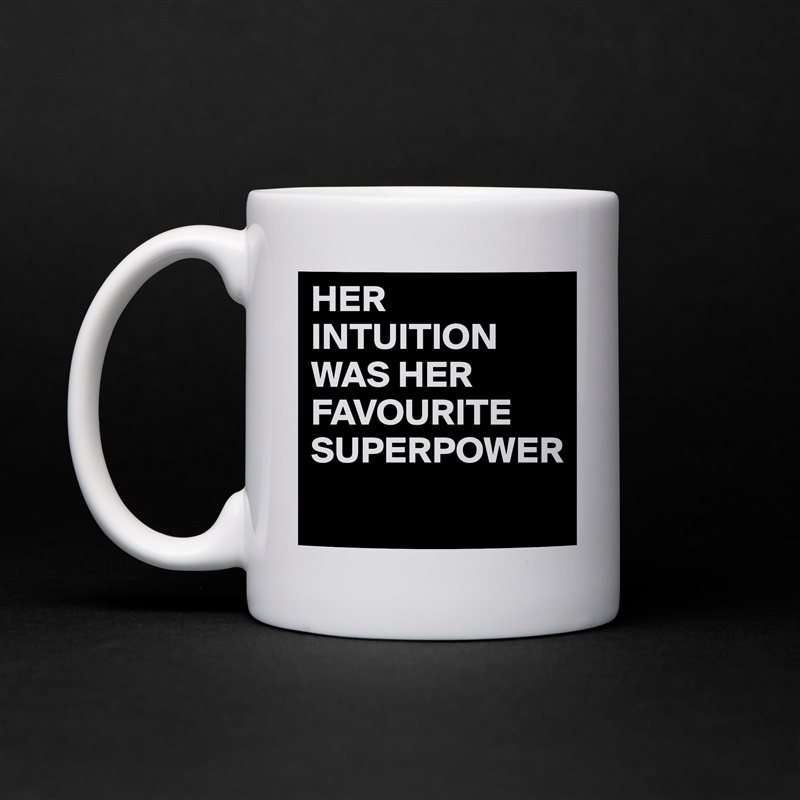 HER INTUITION WAS HER FAVOURITE SUPERPOWER
 White Mug Coffee Tea Custom 