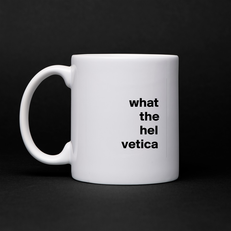           
               what
                   the
                   hel
            vetica White Mug Coffee Tea Custom 