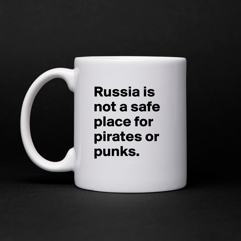 Russia is not a safe place for pirates or punks.  White Mug Coffee Tea Custom 