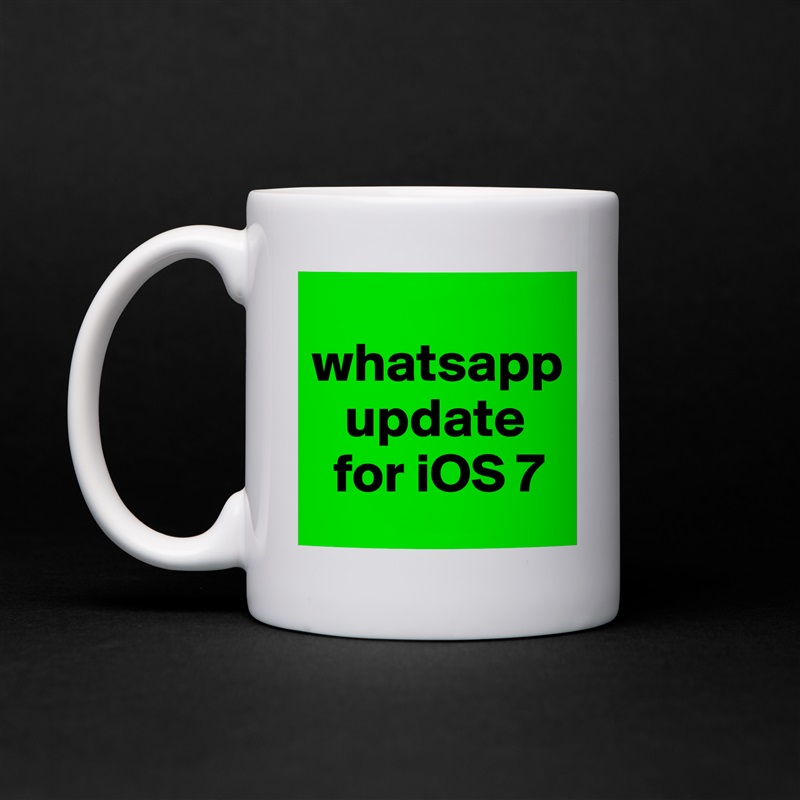 
whatsapp
   update
  for iOS 7 White Mug Coffee Tea Custom 